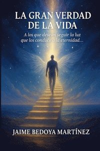 bokomslag La Gran Verdad de la Vida: A Los Que Desean Seguir La Luz Que Los Conduce a la Eternidad...