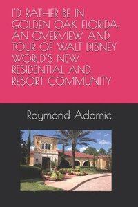 bokomslag I'd Rather Be in Golden Oak Florida: An Overview and Tour of Walt Disney World's New Residential and Resort Community