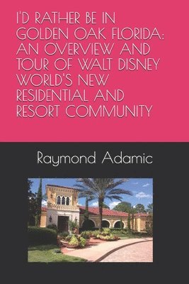 bokomslag I'd Rather Be in Golden Oak Florida: An Overview and Tour of Walt Disney World's New Residential and Resort Community