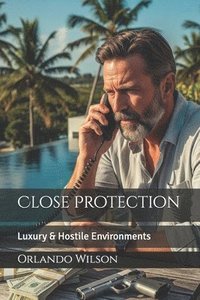 bokomslag Close Protection: Luxury & Hostile Environments
