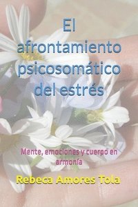 bokomslag El afrontamiento psicosomático del estrés: Mente, emociones y cuerpo en armonía