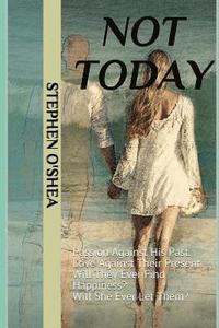 bokomslag Not Today: Passion Against His Past. Love Against Their Present. Will They Ever Find Happiness? Will She Ever Let Them?