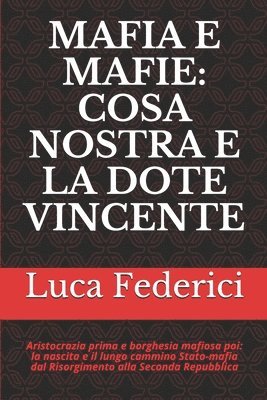 bokomslag Mafia E Mafie: Cosa Nostra E La Dote Vincente: Aristocrazia Prima E Borghesia Mafiosa Poi: La Nascita E Il Lungo Cammino Stato-Mafia