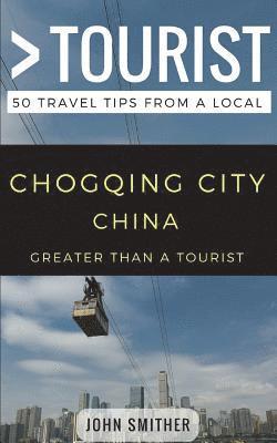 Greater Than a Tourist- Chongqing City China: 50 Travel Tips from a Local 1