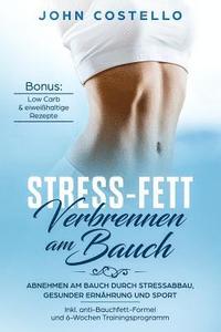 bokomslag Stress-Fett Verbrennen Am Bauch: Abnehmen Am Bauch Durch Stressabbau, Gesunder Ernährung Und Sport Inkl. Anti-Bauchfett-Formel Und 6-Wochen Trainingsp