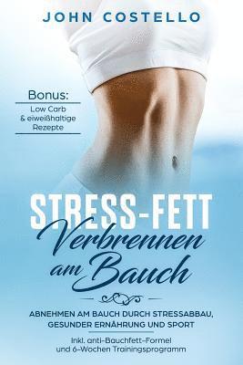 bokomslag Stress-Fett Verbrennen Am Bauch: Abnehmen Am Bauch Durch Stressabbau, Gesunder Ernährung Und Sport Inkl. Anti-Bauchfett-Formel Und 6-Wochen Trainingsp