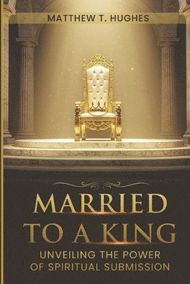 Married to a King: Unveiling the Power of Spiritual Submission