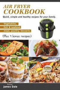 bokomslag Air Fryer Cookbook: Quick, simple and healthy recipes for your family (Vegetables, fish & seafood, meat, poultry, desserts) (Plus 9 bonus recipes)