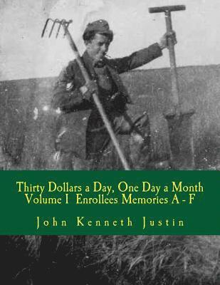 John Kenneth Justin - Thirty Dollars a Day, One Day A Month: An Anecdotal History of the Civilian Conservation Corps Volume I Enrollee Memories, A to F, Häftad