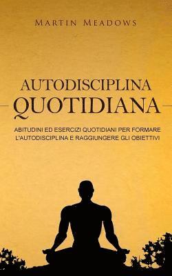 bokomslag Autodisciplina quotidiana: Abitudini ed esercizi quotidiani per formare l'autodisciplina e raggiungere gli obiettivi