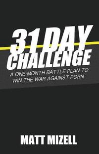 bokomslag 31 Day Challenge: A One-Month Battle Plan to Win the War Against Porn