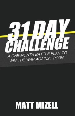 31 Day Challenge: A One-Month Battle Plan to Win the War Against Porn 1