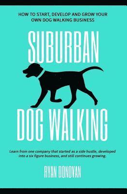 bokomslag Suburban Dog Walking: How to Start, Develop and Grow Your Own Dog Walking Business