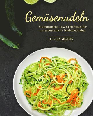 Kitchen Masters - Gemüsenudeln: Vitaminreiche Low Carb Pasta für unverbesserliche Nudelliebhaber, Häftad. Tillgänglighet: Lägg i varukorg
