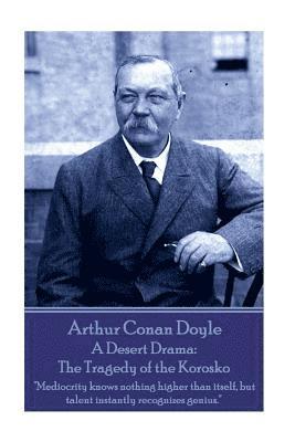 bokomslag Arthur Conan Doyle - A Desert Drama: The Tragedy of the Korosko: 'Mediocrity knows nothing higher than itself, but talent instantly recognizes genius.