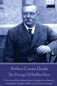 bokomslag Arthur Conan Doyle - The Doings Of Raffles Haw: 'It is stupidity rather than courage to refuse to recognize danger when it is close upon you.'