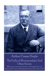 bokomslag Arthur Conan Doyle - The Gully of Bluemansdyke And Other Stories: 'When once your point of view is changed, the very thing which was so damning become