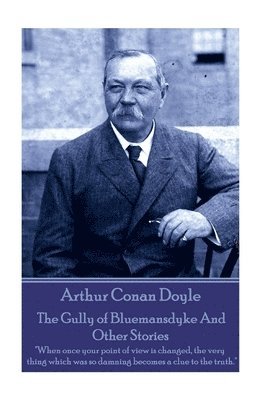 bokomslag Arthur Conan Doyle - The Gully of Bluemansdyke And Other Stories: 'When once your point of view is changed, the very thing which was so damning become