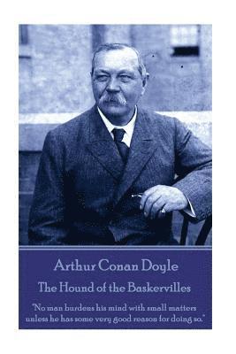 Arthur Conan Doyle - Arthur Conan Doyle - The Hound of the Baskervilles: "No man burdens his mind with small matters unless he has some very good reason for doing so.", Häftad