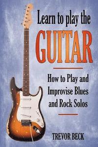 bokomslag Learn to Play the Guitar: How to Play and Improvise Blues and Rock Solos