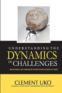 bokomslag Understanding The Dynamics of Challenges: Recognizing and Maximizing Opportunities in Difficult Times