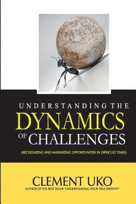 Understanding The Dynamics of Challenges: Recognizing and Maximizing Opportunities in Difficult Times 1