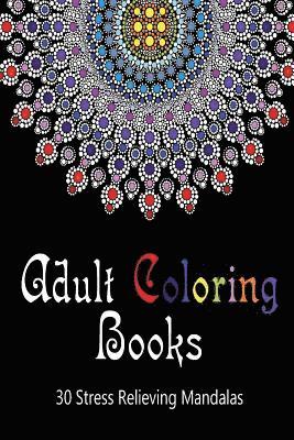 Adult Coloring Books 30 Stress Relieving Mandalas Volume 1: (Adult Coloring Pages, Adult Coloring) 1