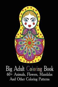 bokomslag Big Adult Coloring Book: 60+ Animals, Flowers, Mandalas And Other Coloring Patterns: (Adult Coloring Pages, Adult Coloring)