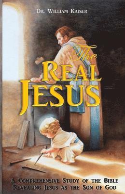 bokomslag The Real Jesus: A Comprehensive study of the Holy Bible Revealing Jesus as the Son of God.