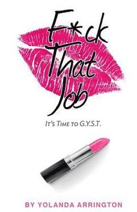 bokomslag Fuck That Job: It's Time To G.Y.S.T.