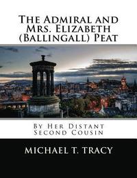 bokomslag The Admiral and Mrs. Elizabeth (Ballingall) Peat: By Her Distant Second Cousin