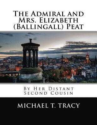The Admiral and Mrs. Elizabeth (Ballingall) Peat: By Her Distant Second Cousin 1