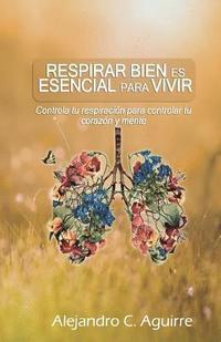 bokomslag Respirar bien es esencial para vivir: Controla tu respiración para controlar tu corazón y mente