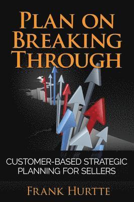 Plan on Breaking Through: Customer Based Strategic Planning for Sellers 1