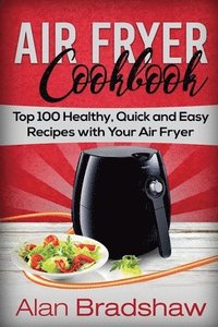 bokomslag Air Fryer Cookbook: Top 100 Healthy, Quick and Easy Recipes with Your Air Fryer