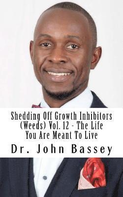 Shedding Off Growth Inhibitors (Weeds) Vol. 12 - The Life You Are Meant To Live: You Are Already Helped - Don't Suffer Anymore! 1