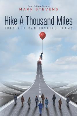 Mark Stevens - Hike A Thousand Miles: Then You Can Inspire Teams, Häftad