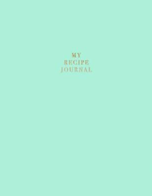 My Recipe Journal: Blank Recipe Book to Record Homemade Recipes 1