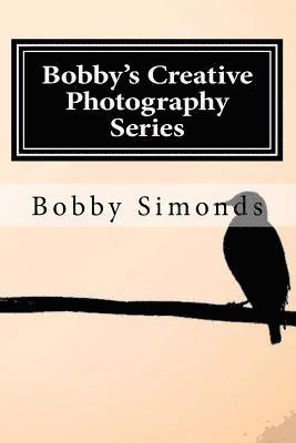 Bobby's Creative Photography Series: Volume 1: Nature's Best 1