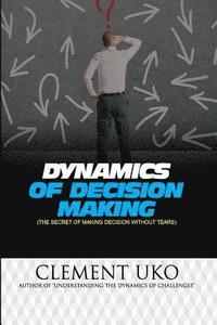 bokomslag Dynamics of decision making: The secret of making decision without tears