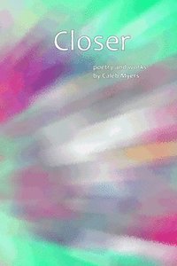 bokomslag Closer: Poetry and Works by Caleb Myers