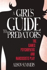bokomslag A Girl's Guide to Predators: The Games Psychopaths and Narcissists Play