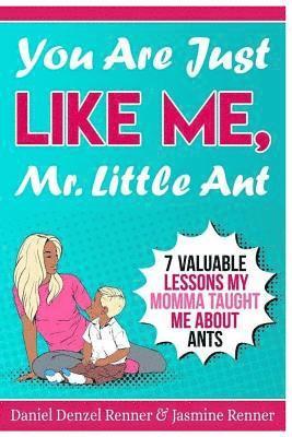 bokomslag You Are Just Like Me Mr. Little Ant: 7 Valuable Lessons my Momma Taught Me About Ants