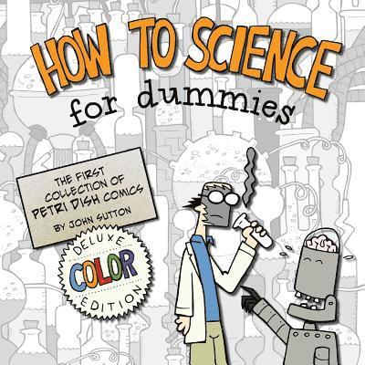 John Sutton - How to Science for Dummies: Deluxe Color Edition: The first collection of Petri Dish comics, Häftad
