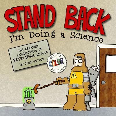 John Sutton - Stand back, I'm Doing a Science: Deluxe Color Edition: The second collection of Petri Dish comics, Häftad
