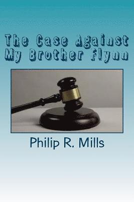 Philip R. Mills - The Case Against My Brother Flynn, Häftad