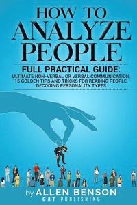 bokomslag How To Analyze People: Full practical guide: Ultimate Non-Verbal or Verbal Communication, 15 Golden Tips and Tricks for Reading People, Decod