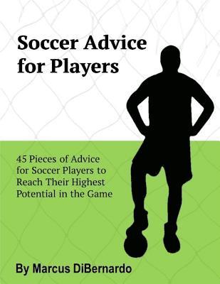 Marcus Dibernardo - Soccer Advice for Players: 45 Pieces of Advice for Soccer Players to Reach Their Potential in the Game, Häftad