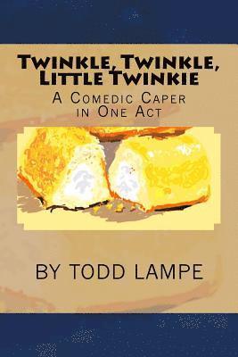 Todd Lampe - Twinkle, Twinkle, Little Twinkie: A Comedy Play in One Act, Häftad
