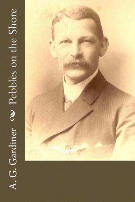 A. G. Gardiner - Pebbles on the Shore, Häftad